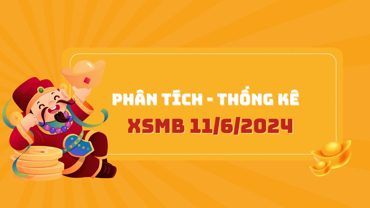 Thống kê XSMB 11/6  - Tham khảo xổ số miền Bắc ngày 11/6/2024